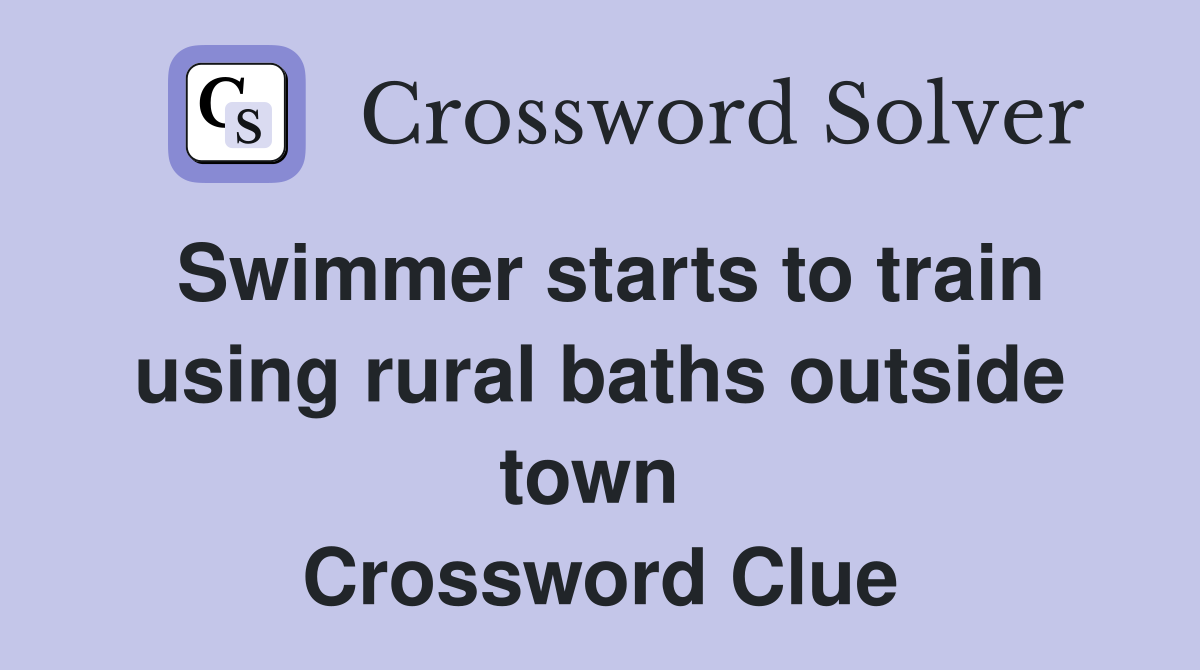 Swimmer starts to train using rural baths outside town  Crossword Clue