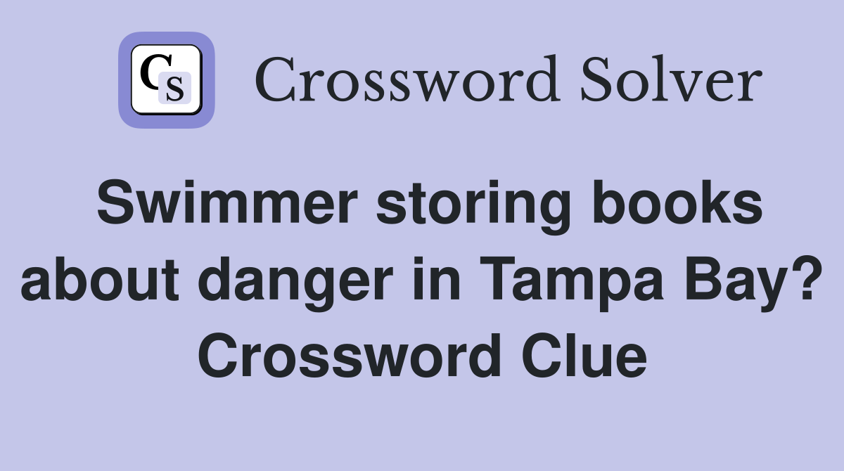 Swimmer storing books about danger in Tampa Bay? Crossword Clue