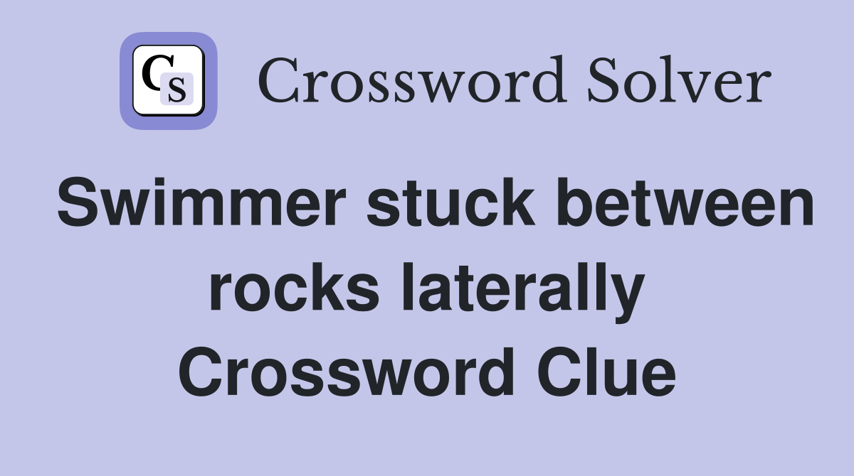 Swimmer stuck between rocks laterally Crossword Clue