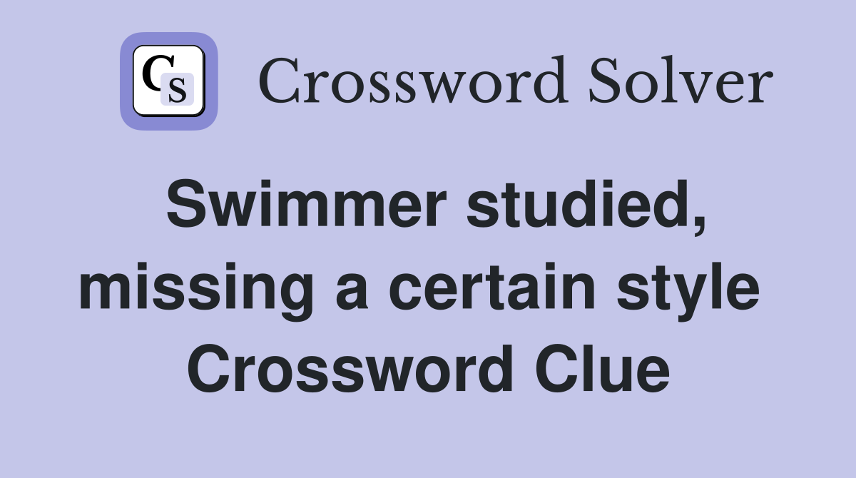 Swimmer studied, missing a certain style  Crossword Clue