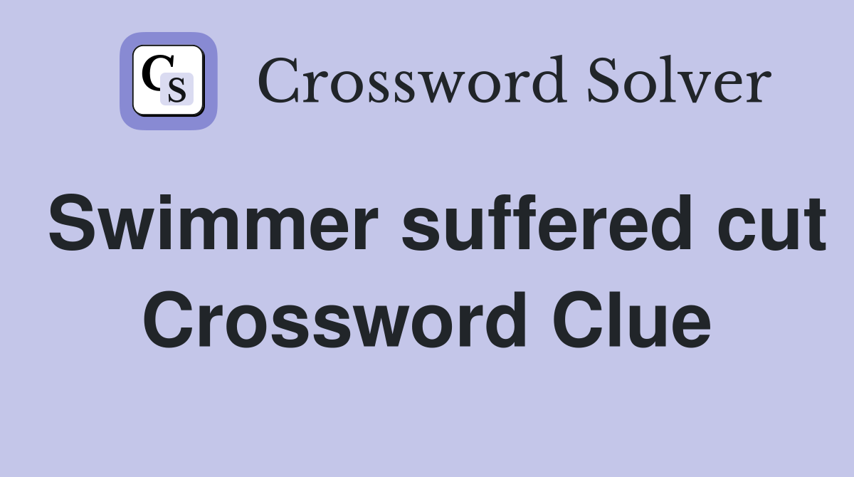 Swimmer suffered cut Crossword Clue