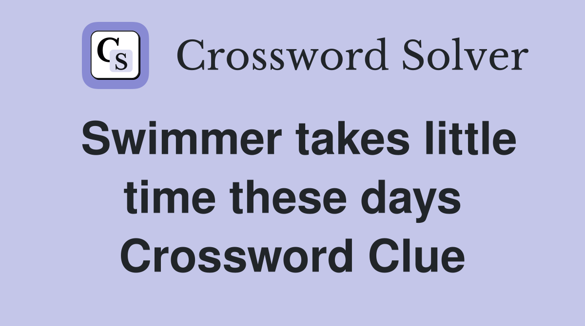 Swimmer takes little time these days Crossword Clue