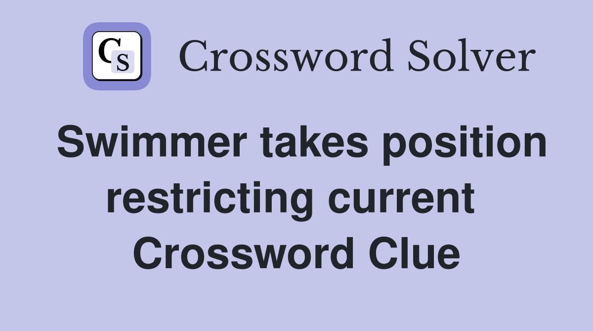 Swimmer takes position restricting current  Crossword Clue