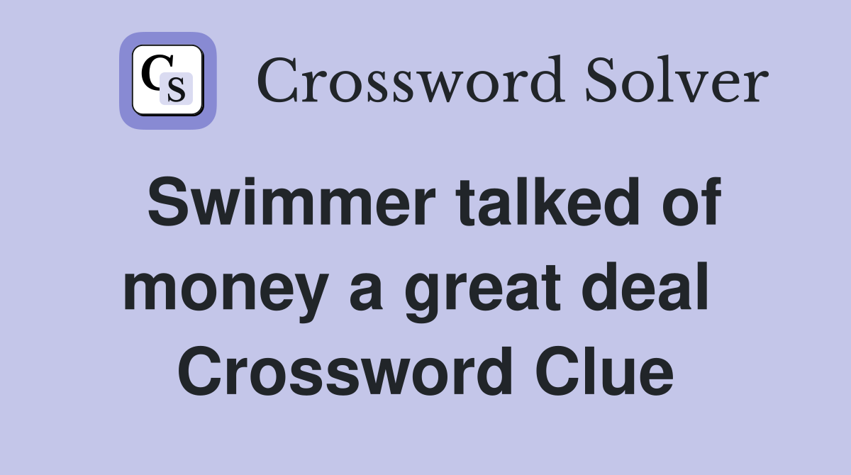 Swimmer talked of money a great deal  Crossword Clue