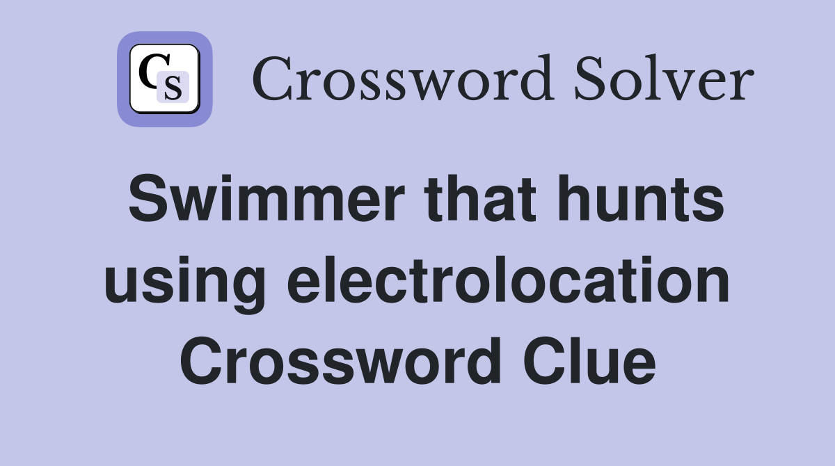 Swimmer that hunts using electrolocation Crossword Clue
