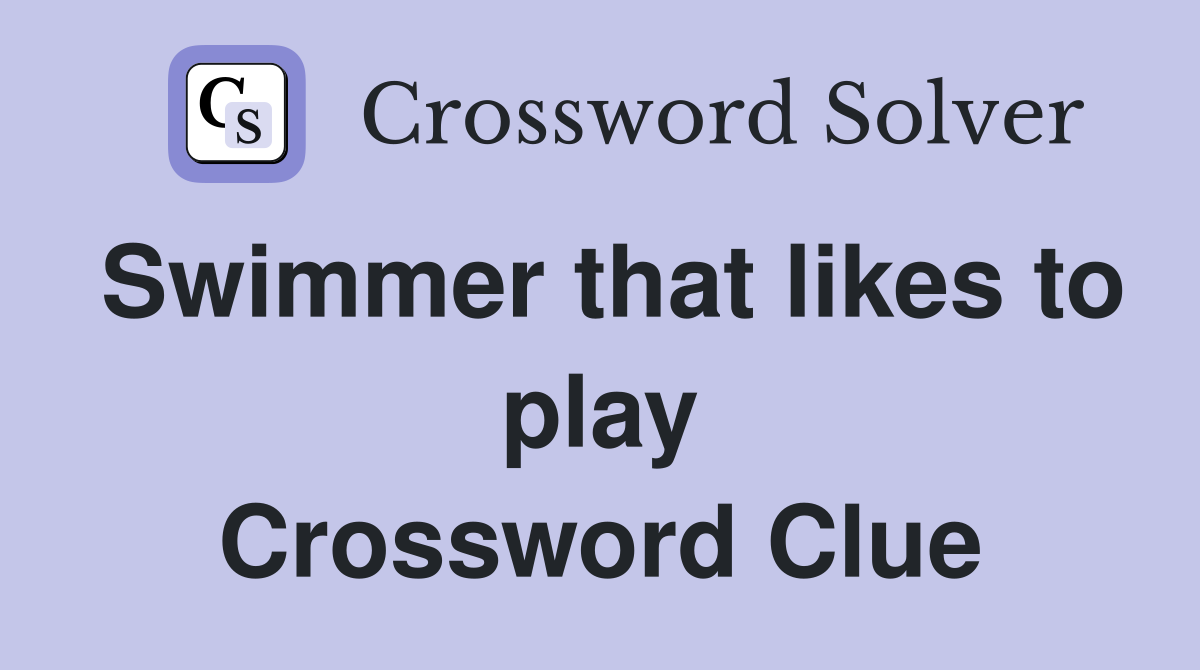Swimmer that likes to play Crossword Clue
