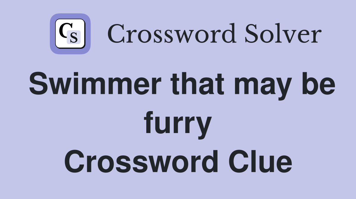 Swimmer that may be furry Crossword Clue