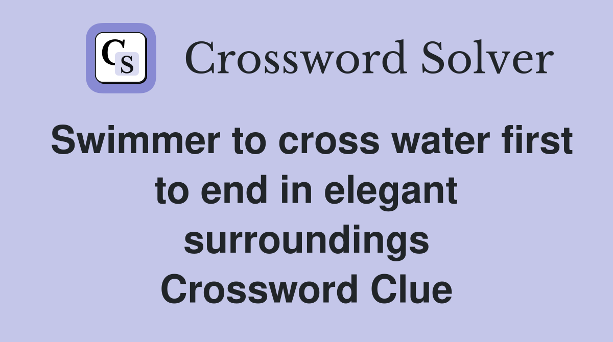 Swimmer to cross water first to end in elegant surroundings Crossword Clue