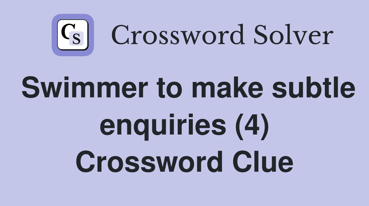Swimmer to make subtle enquiries (4) Crossword Clue