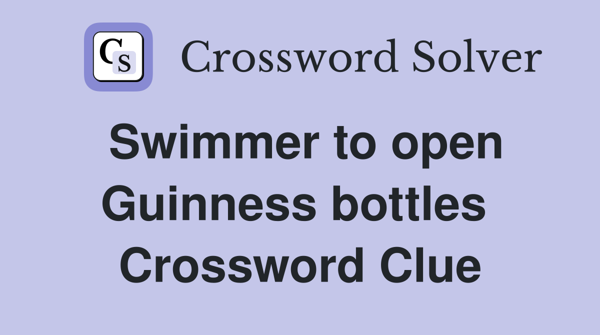 Swimmer to open Guinness bottles  Crossword Clue