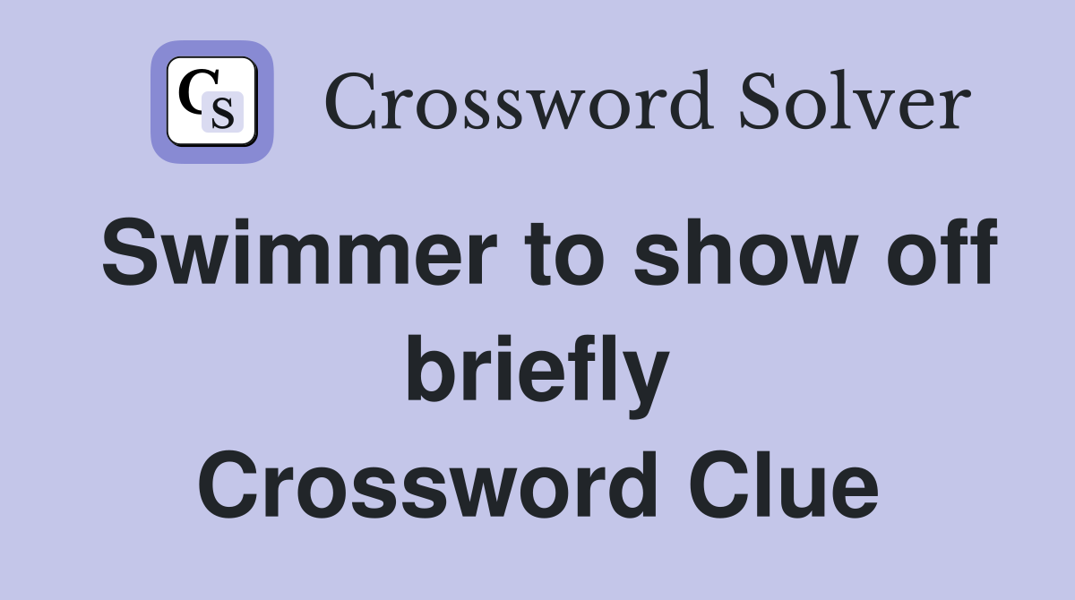 Swimmer to show off briefly Crossword Clue