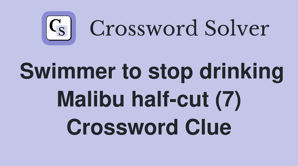 Swimmer to stop drinking Malibu half-cut (7) Crossword Clue