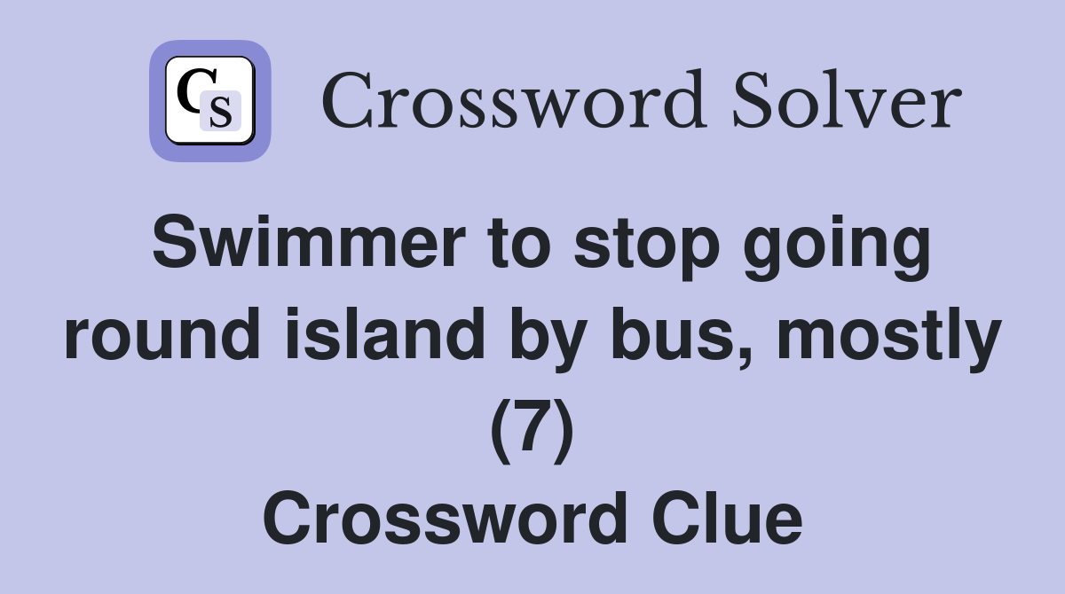 Swimmer to stop going round island by bus, mostly (7) Crossword Clue