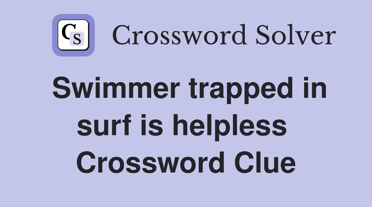 Swimmer trapped in surf is helpless  Crossword Clue