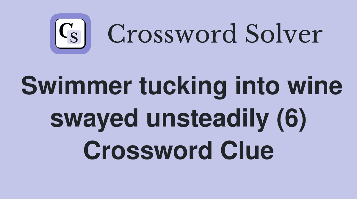 Swimmer tucking into wine swayed unsteadily (6) Crossword Clue
