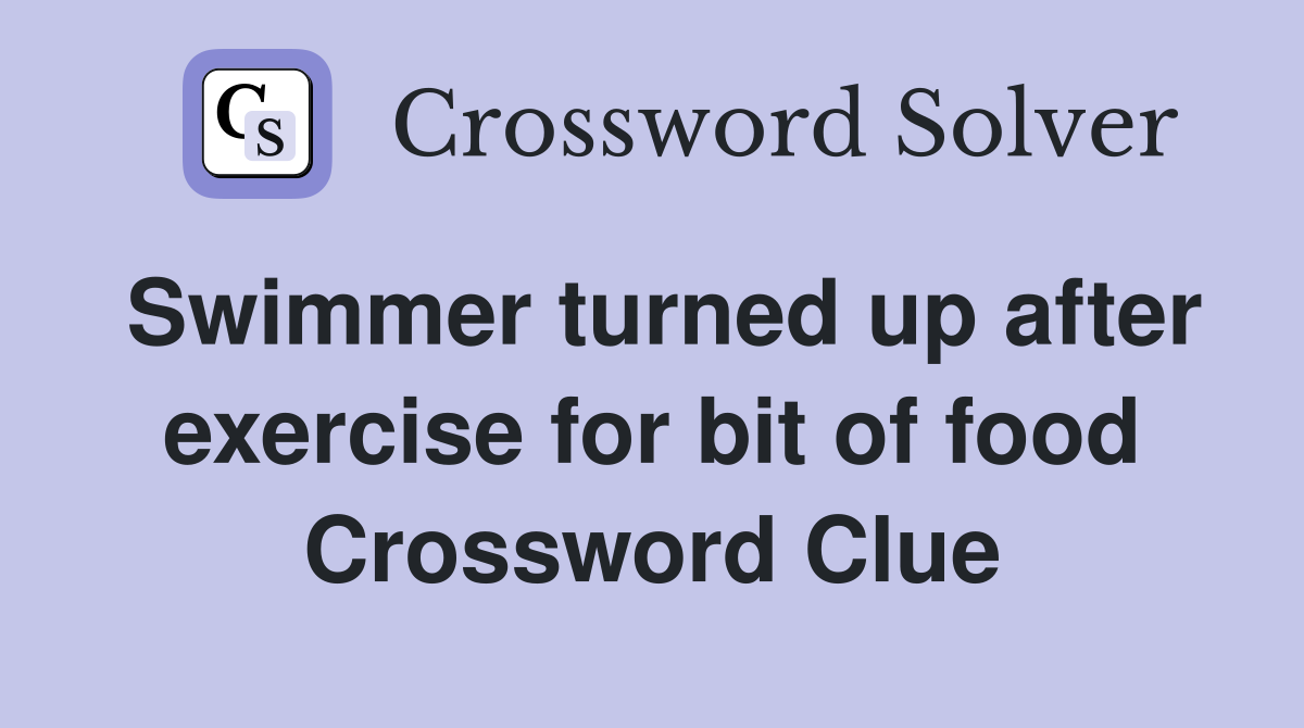 Swimmer turned up after exercise for bit of food Crossword Clue