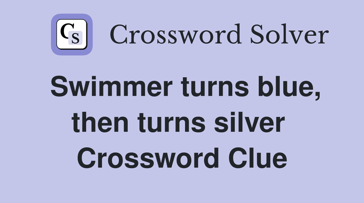 Swimmer turns blue, then turns silver  Crossword Clue