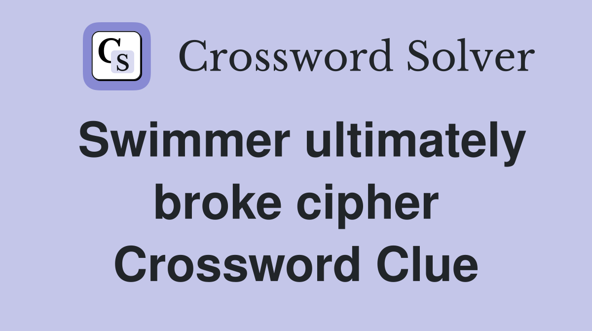 Swimmer ultimately broke cipher Crossword Clue
