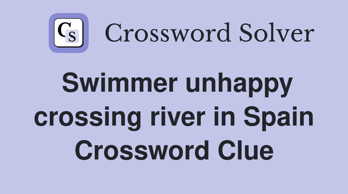 Swimmer unhappy crossing river in Spain Crossword Clue