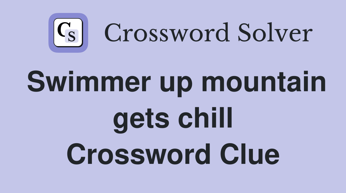 Swimmer up mountain gets chill Crossword Clue