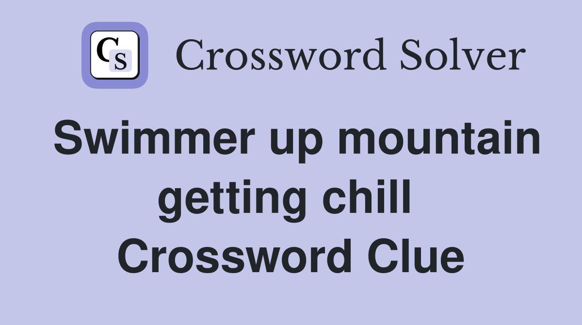 Swimmer up mountain getting chill  Crossword Clue