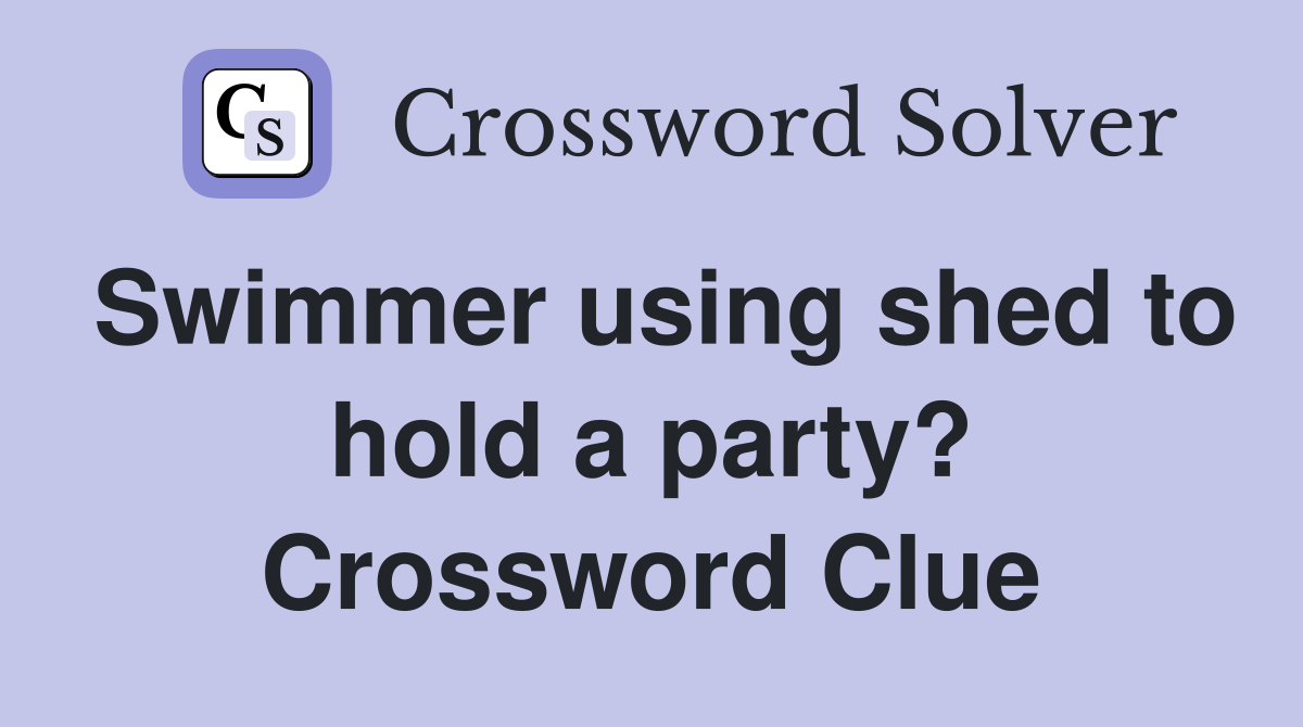 Swimmer using shed to hold a party? Crossword Clue