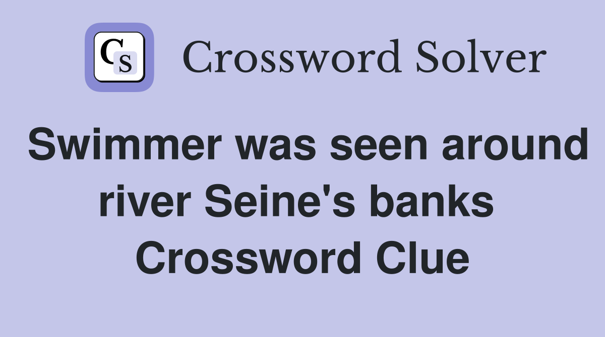 Swimmer was seen around river Seine's banks  Crossword Clue