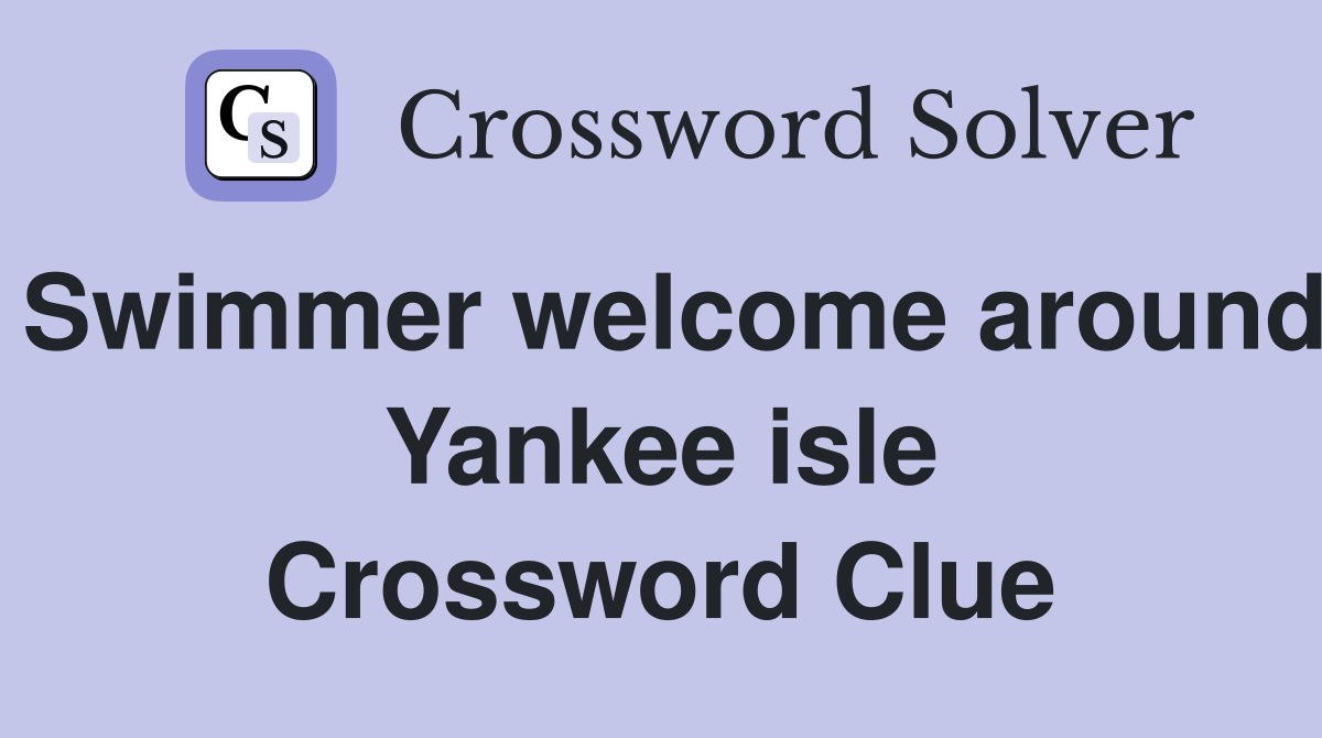 Swimmer welcome around Yankee isle Crossword Clue