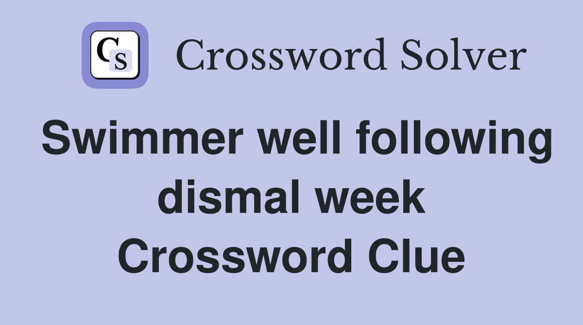 Swimmer well following dismal week Crossword Clue