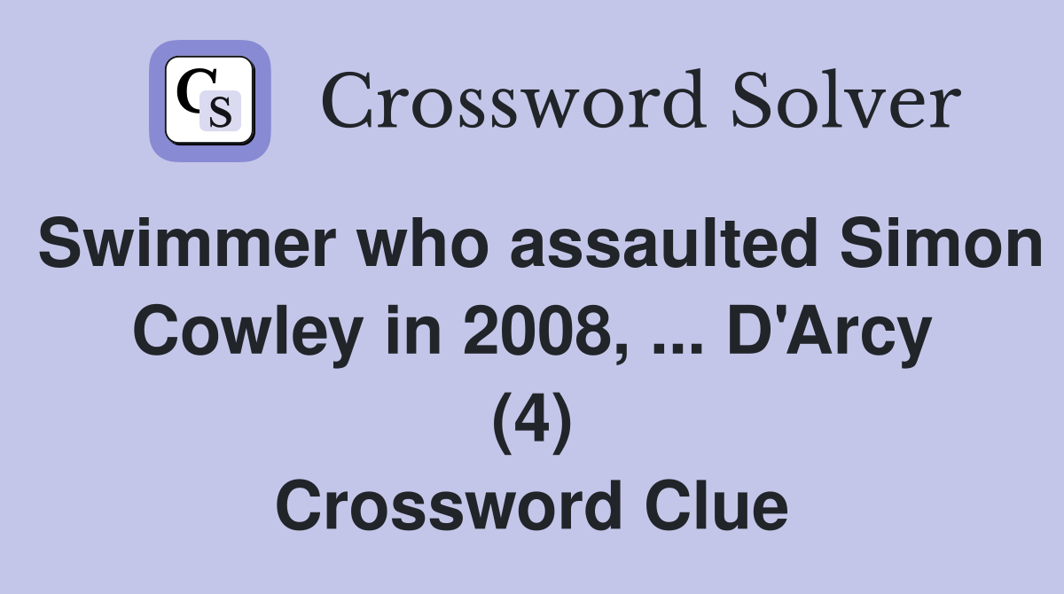Swimmer who assaulted Simon Cowley in 2008, ... D'Arcy (4) Crossword Clue