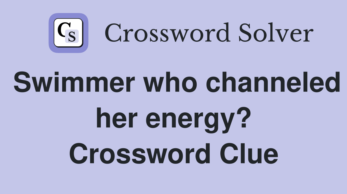 Swimmer who channeled her energy? Crossword Clue