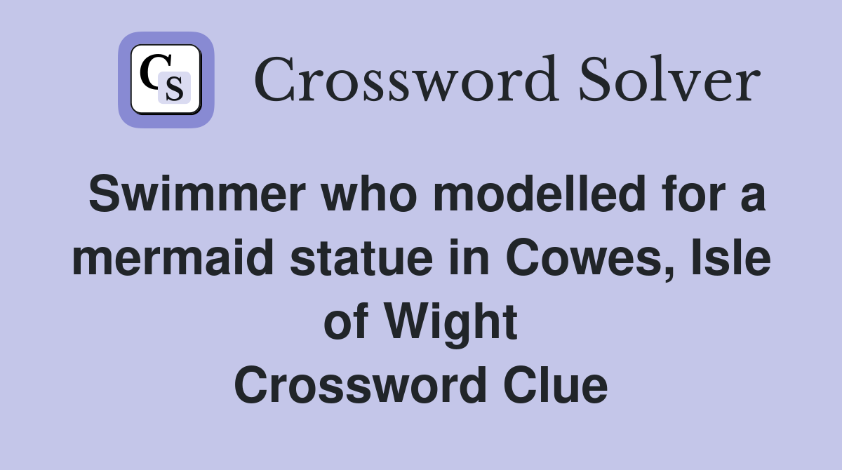 Swimmer who modelled for a mermaid statue in Cowes, Isle of Wight Crossword Clue