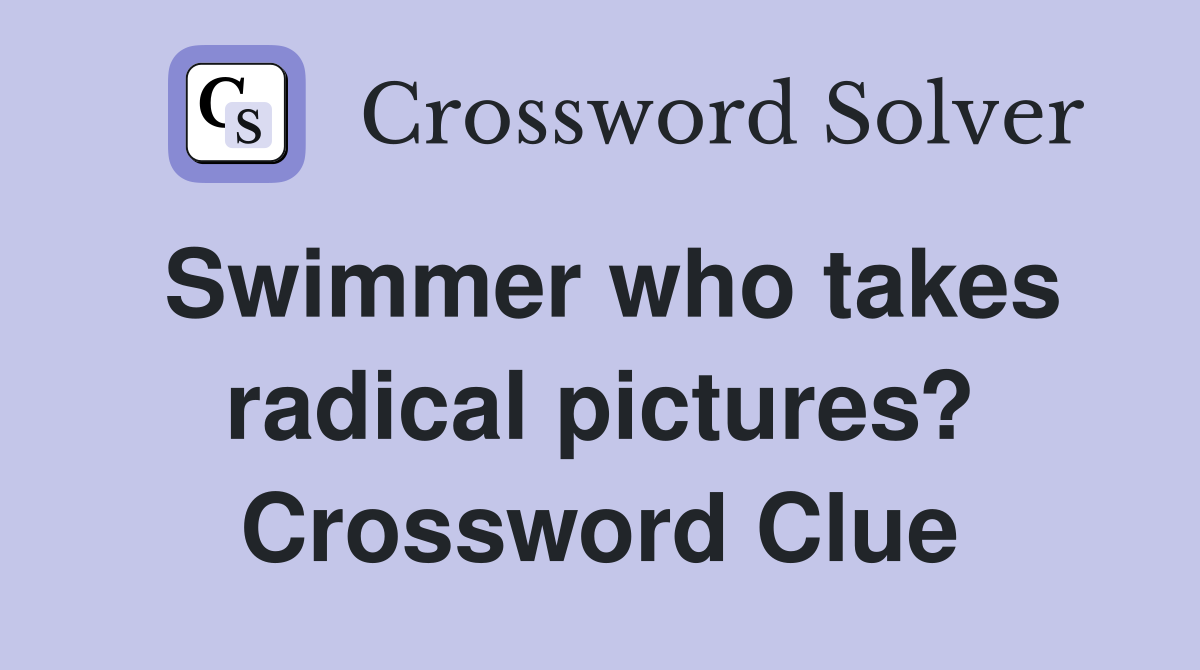 Swimmer who takes radical pictures? Crossword Clue