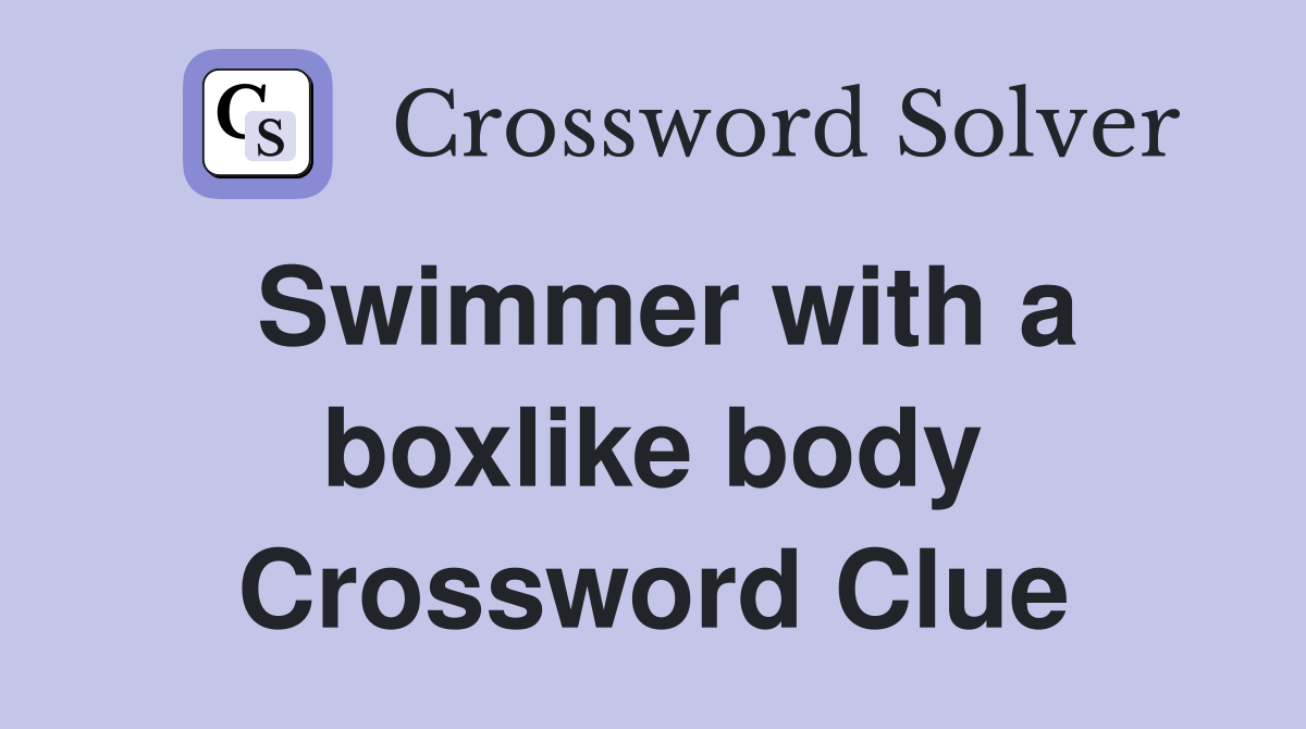 Swimmer with a boxlike body Crossword Clue