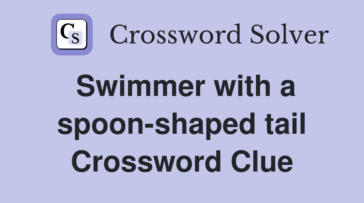 Swimmer with a spoon-shaped tail Crossword Clue