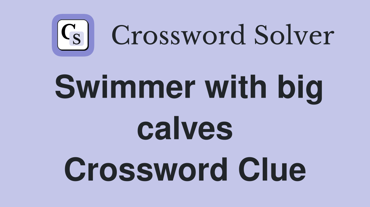 Swimmer with big calves Crossword Clue