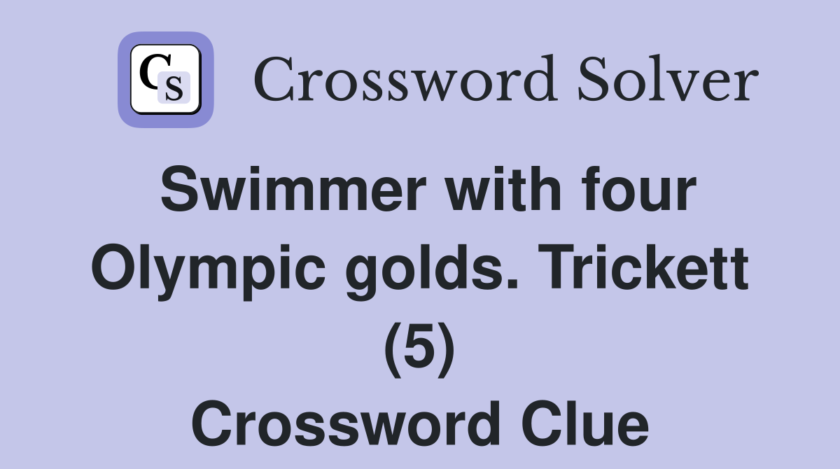 Swimmer with four Olympic golds. Trickett (5) Crossword Clue