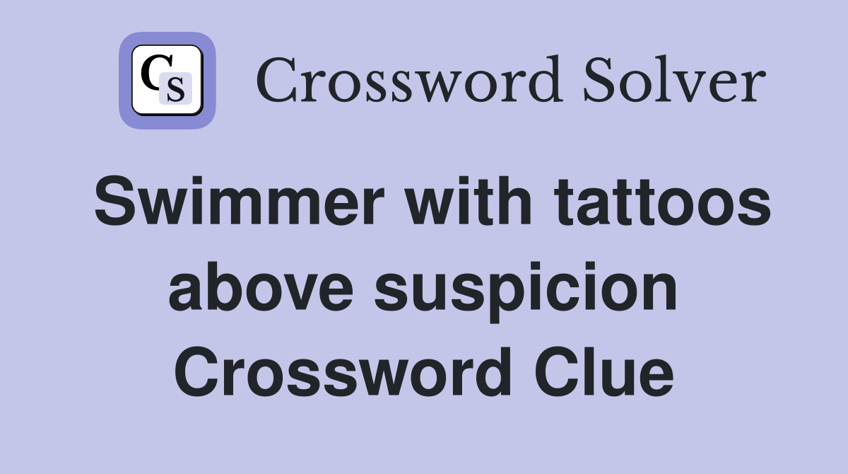 Swimmer with tattoos above suspicion Crossword Clue