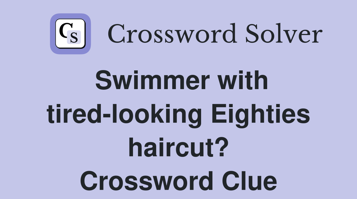 Swimmer with tired-looking Eighties haircut? Crossword Clue