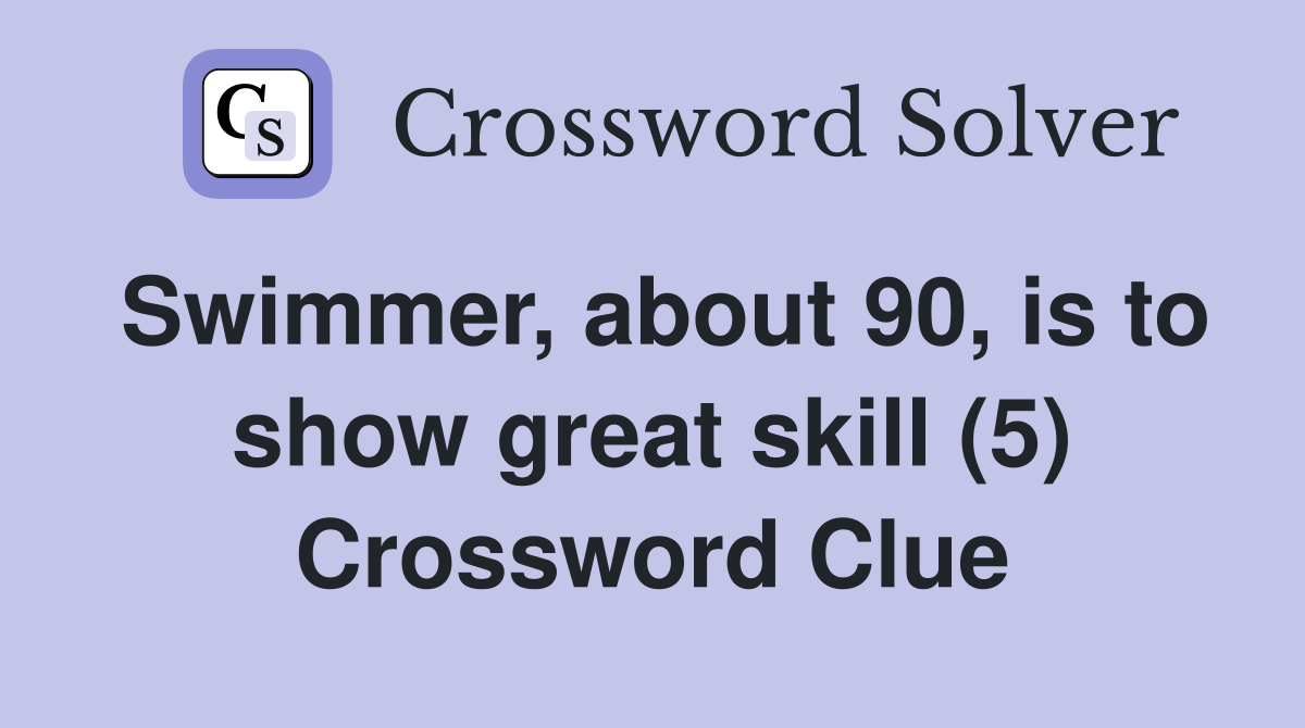 Swimmer, about 90, is to show great skill (5) Crossword Clue