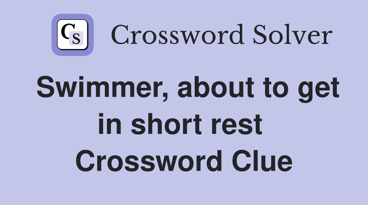 Swimmer, about to get in short rest  Crossword Clue