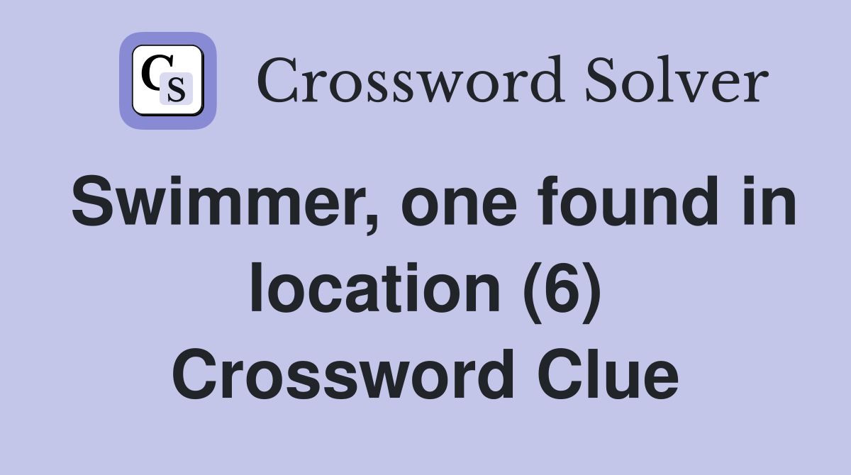 Swimmer, one found in location (6) Crossword Clue