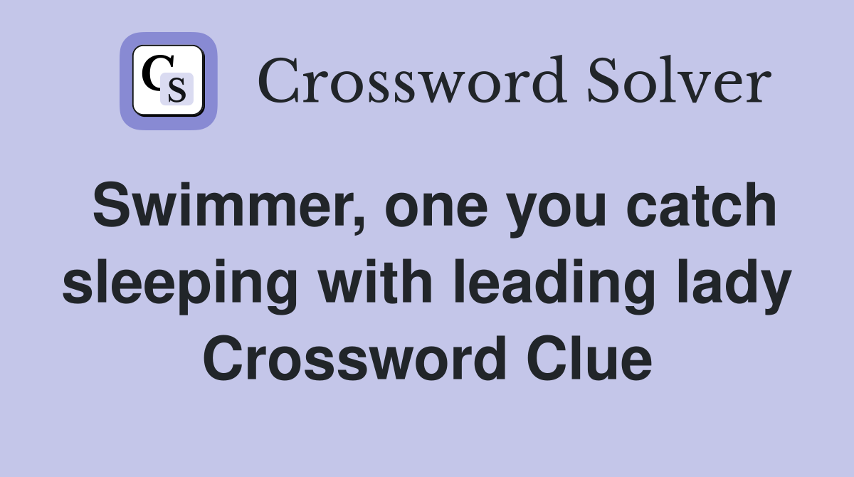Swimmer, one you catch sleeping with leading lady Crossword Clue