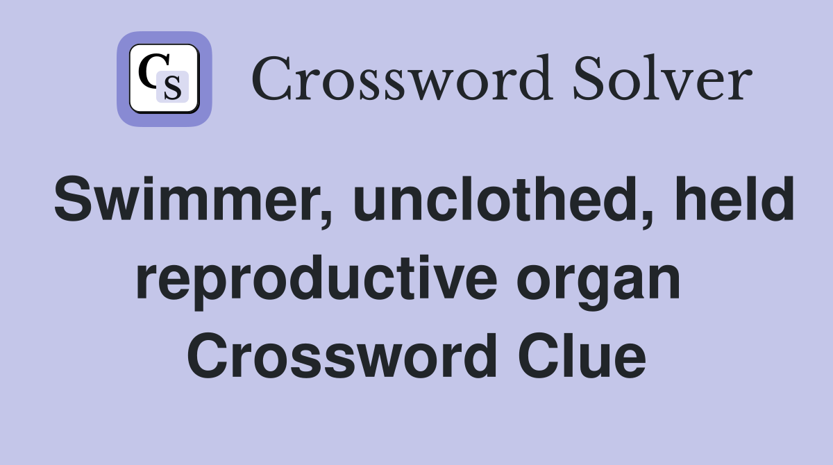 Swimmer, unclothed, held reproductive organ  Crossword Clue