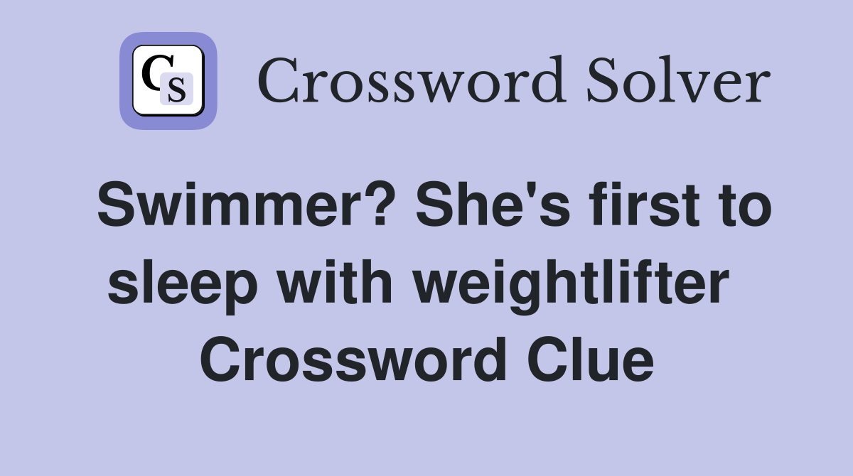 Swimmer? She's first to sleep with weightlifter  Crossword Clue