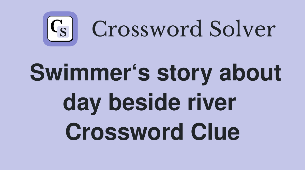 Swimmer‘s story about day beside river  Crossword Clue