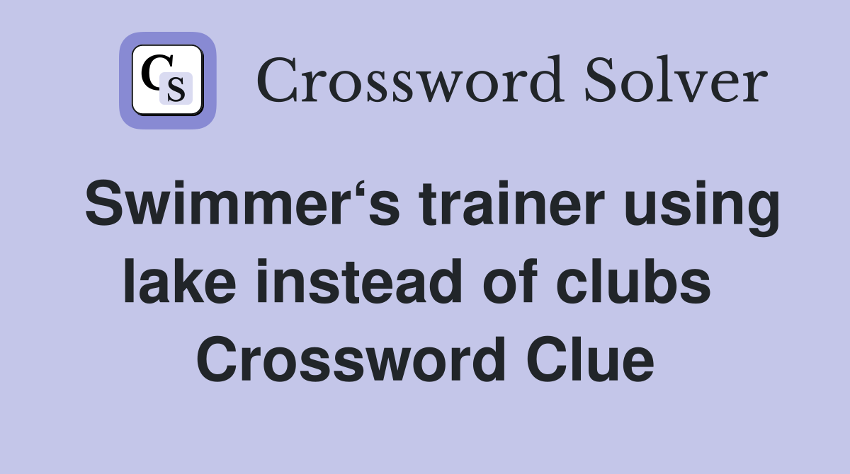 Swimmer‘s trainer using lake instead of clubs  Crossword Clue