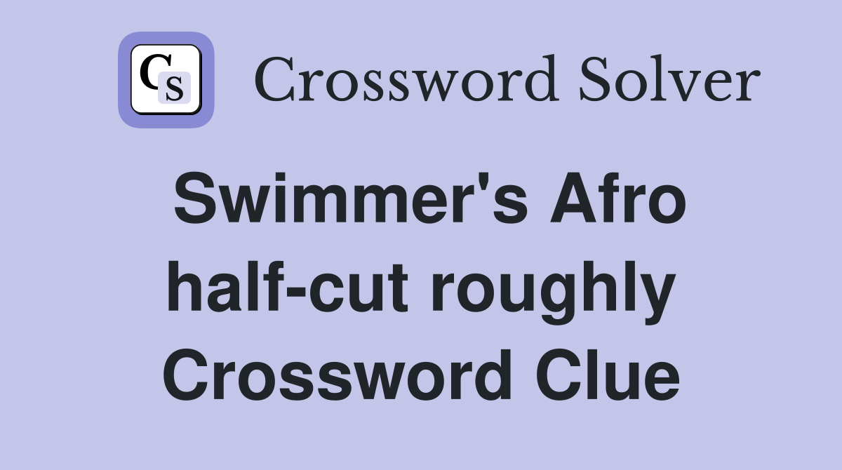 Swimmer's Afro half-cut roughly Crossword Clue