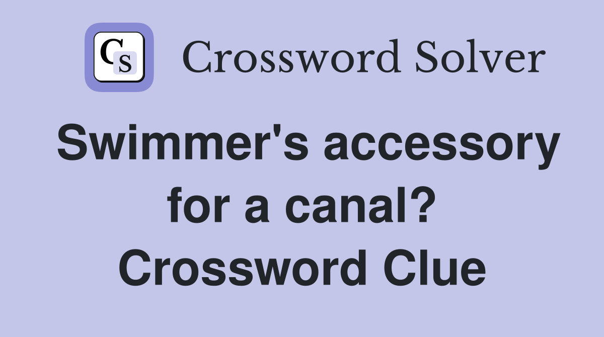Swimmer's accessory for a canal? Crossword Clue