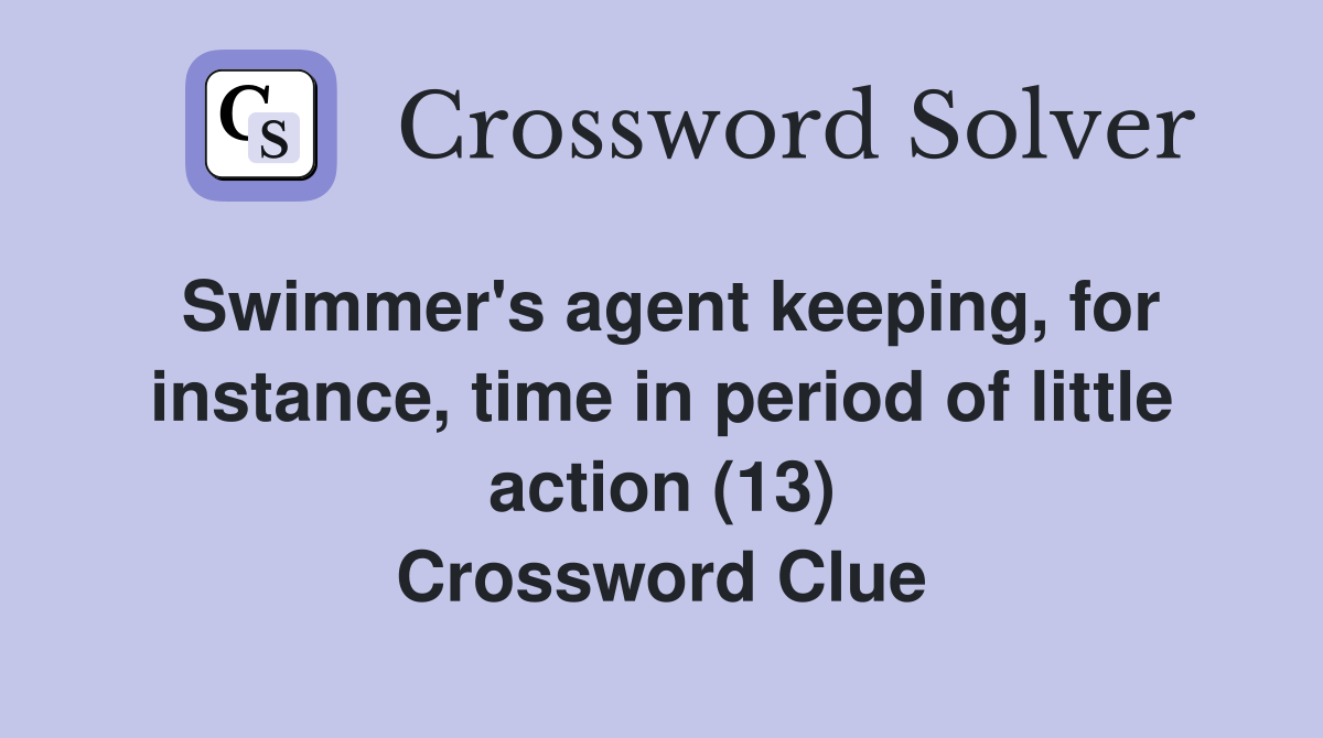 Swimmer's agent keeping, for instance, time in period of little action (13) Crossword Clue